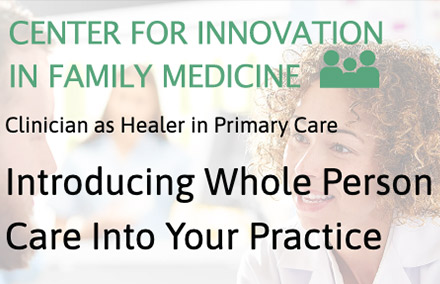 A screen capture with text. The text reads Center for Innovation in Family Medicine. Clinician as a Healer in Primary Care. Introducing Whole Person Care into your practice. 